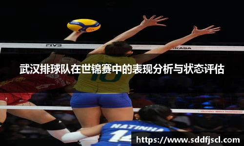 武汉排球队在世锦赛中的表现分析与状态评估