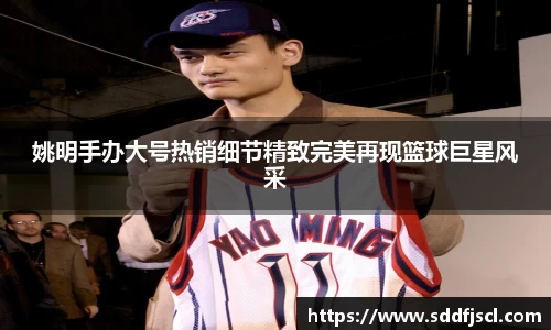 姚明手办大号热销细节精致完美再现篮球巨星风采