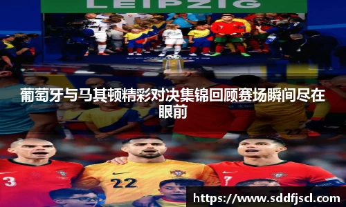 葡萄牙与马其顿精彩对决集锦回顾赛场瞬间尽在眼前