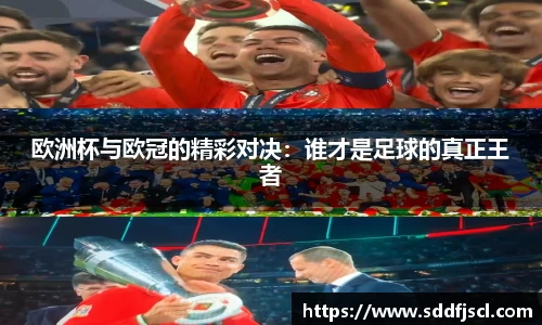 k1体育欧洲杯与欧冠的精彩对决：谁才是足球的真正王者